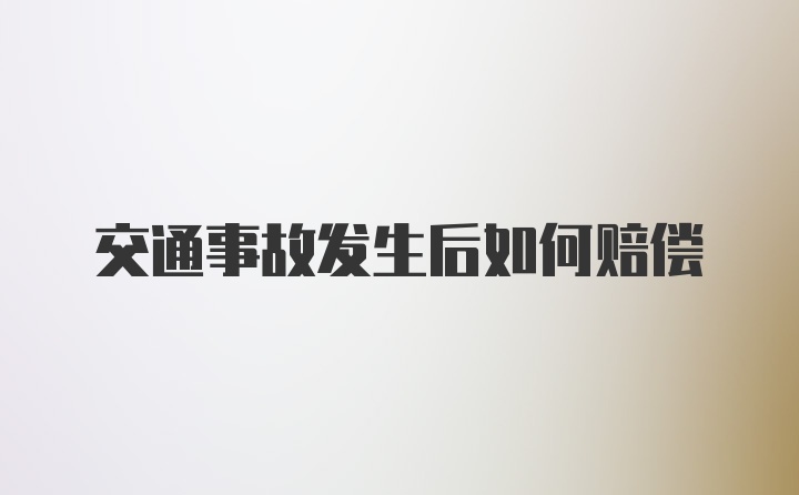 交通事故发生后如何赔偿