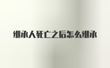 继承人死亡之后怎么继承