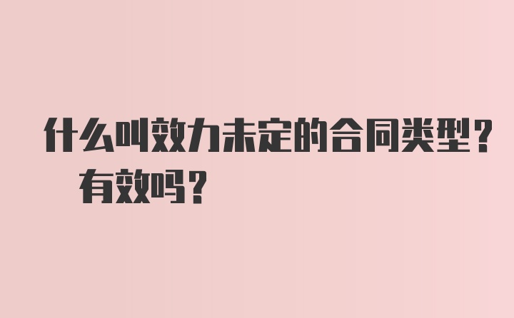 什么叫效力未定的合同类型? 有效吗?