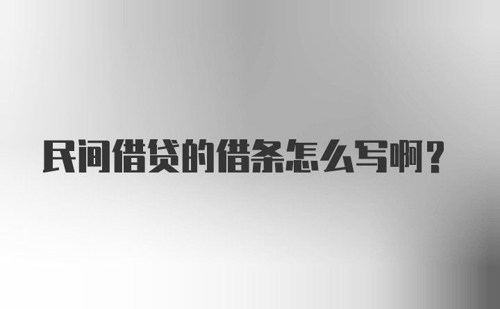 民间借贷的借条怎么写啊?