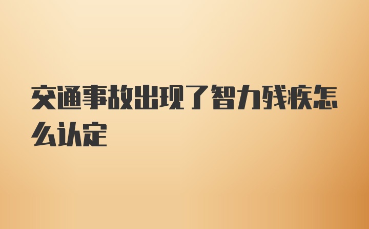 交通事故出现了智力残疾怎么认定