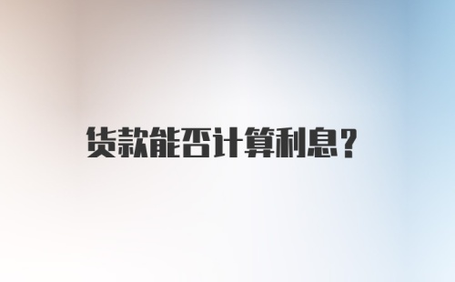 货款能否计算利息？