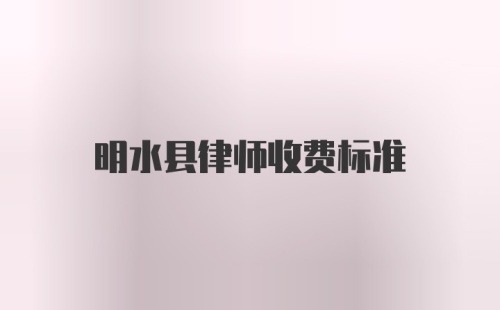 明水县律师收费标准