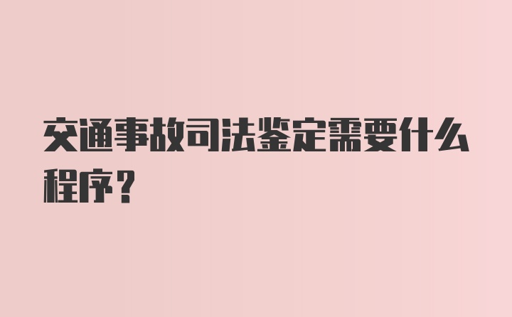 交通事故司法鉴定需要什么程序？