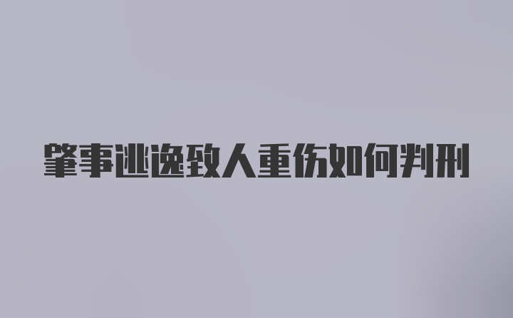 肇事逃逸致人重伤如何判刑