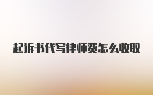 起诉书代写律师费怎么收取