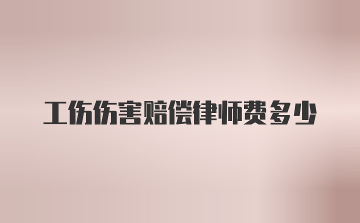 工伤伤害赔偿律师费多少