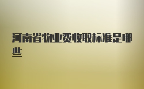 河南省物业费收取标准是哪些