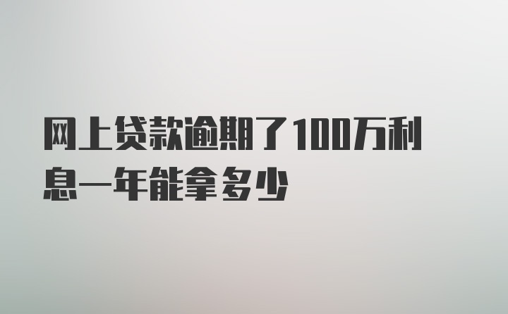 网上贷款逾期了100万利息一年能拿多少