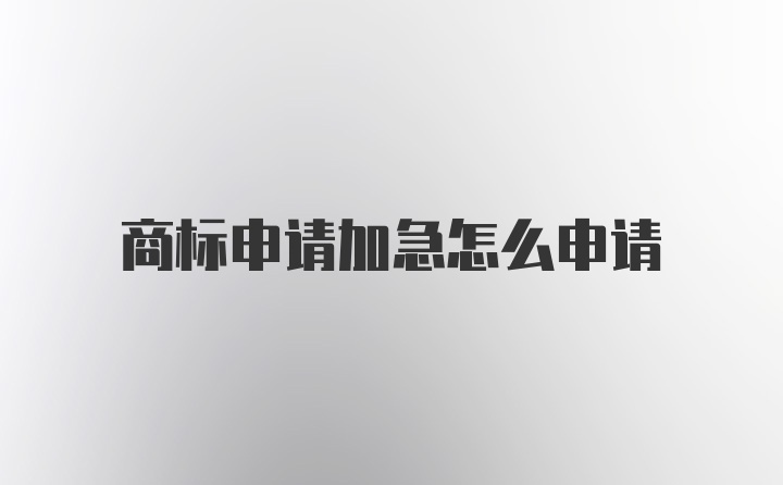 商标申请加急怎么申请