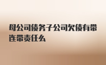 母公司债务子公司欠债有带连带责任么