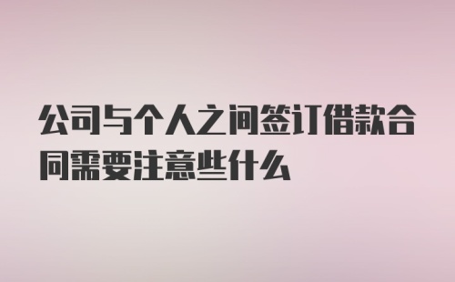 公司与个人之间签订借款合同需要注意些什么