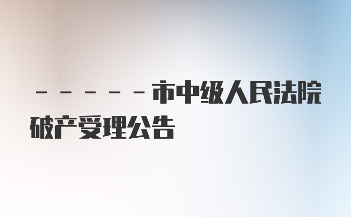 -----市中级人民法院破产受理公告