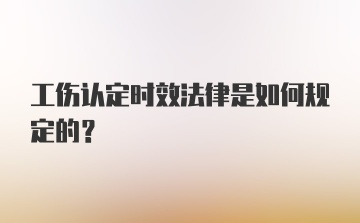 工伤认定时效法律是如何规定的？