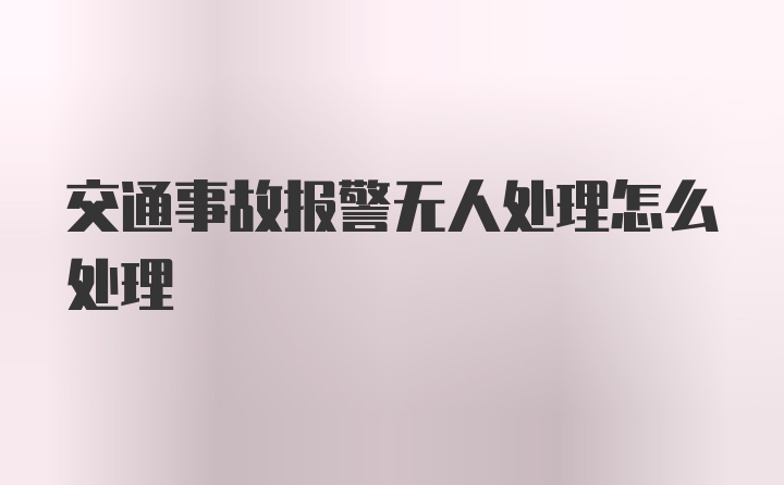 交通事故报警无人处理怎么处理