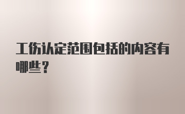 工伤认定范围包括的内容有哪些？