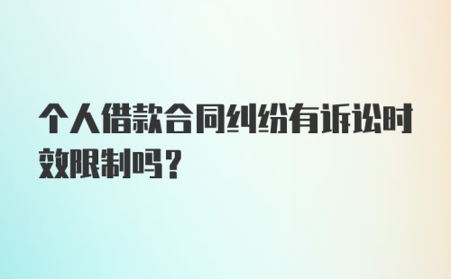 个人借款合同纠纷有诉讼时效限制吗？