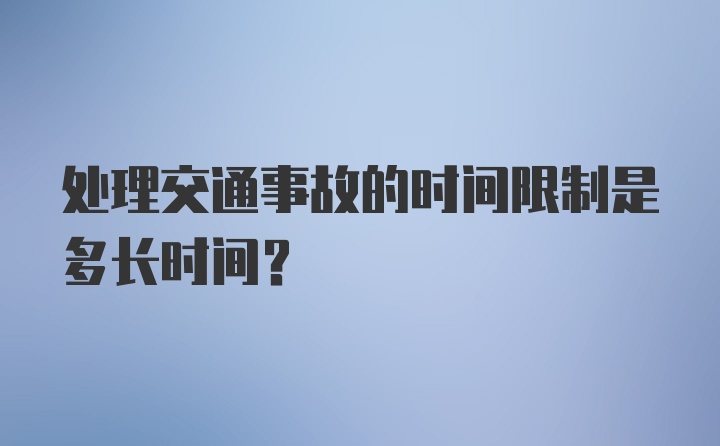 处理交通事故的时间限制是多长时间?