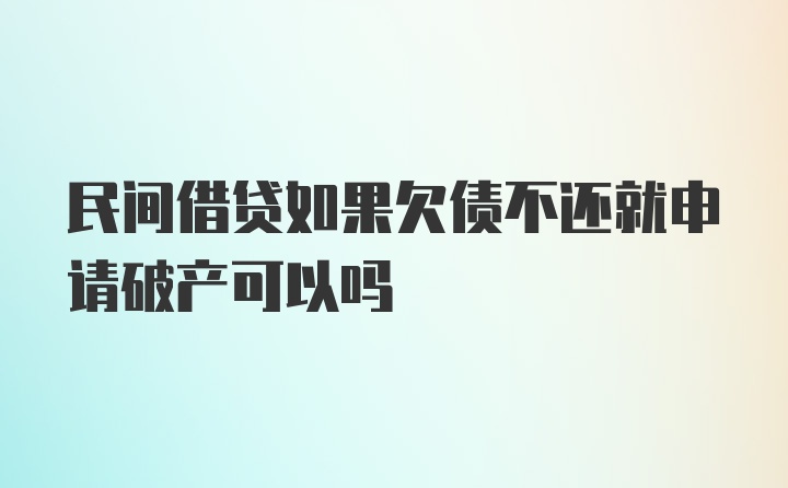 民间借贷如果欠债不还就申请破产可以吗