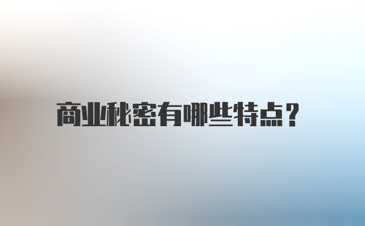 商业秘密有哪些特点？