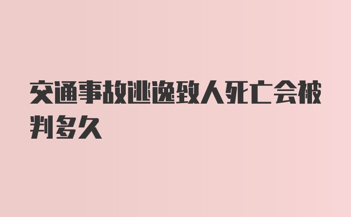 交通事故逃逸致人死亡会被判多久