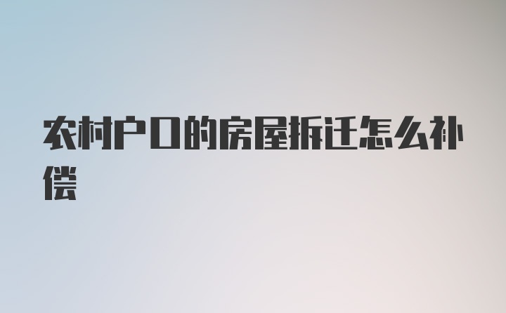 农村户口的房屋拆迁怎么补偿