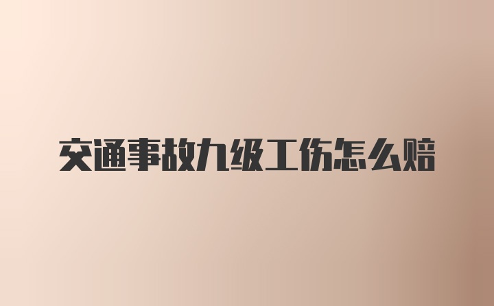 交通事故九级工伤怎么赔