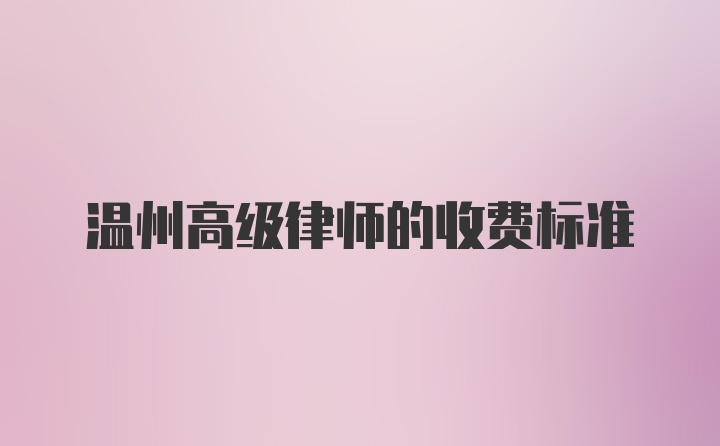 温州高级律师的收费标准