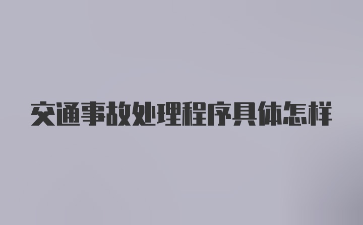 交通事故处理程序具体怎样