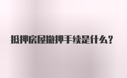 抵押房屋撤押手续是什么？