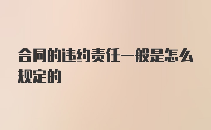 合同的违约责任一般是怎么规定的