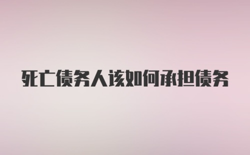 死亡债务人该如何承担债务