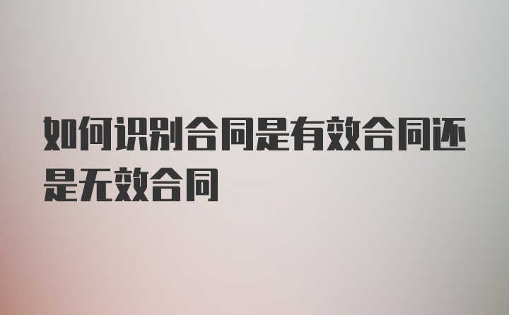 如何识别合同是有效合同还是无效合同