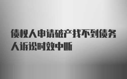 债权人申请破产找不到债务人诉讼时效中断