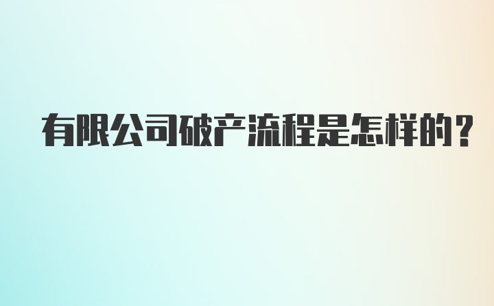 有限公司破产流程是怎样的？