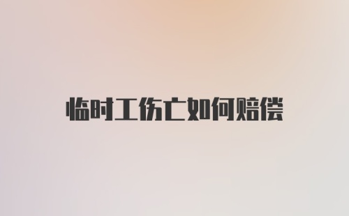 临时工伤亡如何赔偿