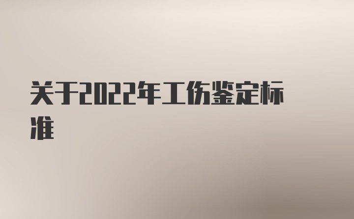 关于2022年工伤鉴定标准