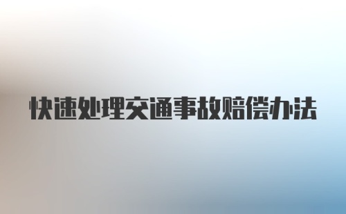 快速处理交通事故赔偿办法