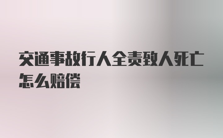 交通事故行人全责致人死亡怎么赔偿