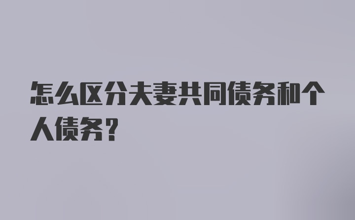 怎么区分夫妻共同债务和个人债务？