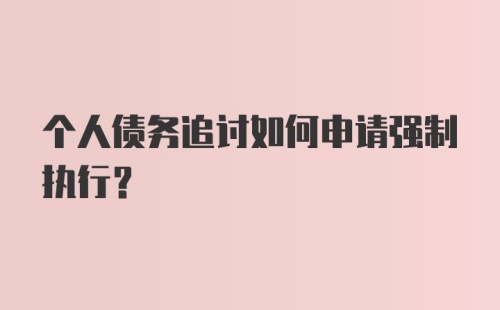 个人债务追讨如何申请强制执行？