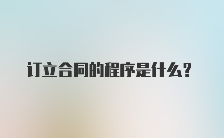 订立合同的程序是什么？