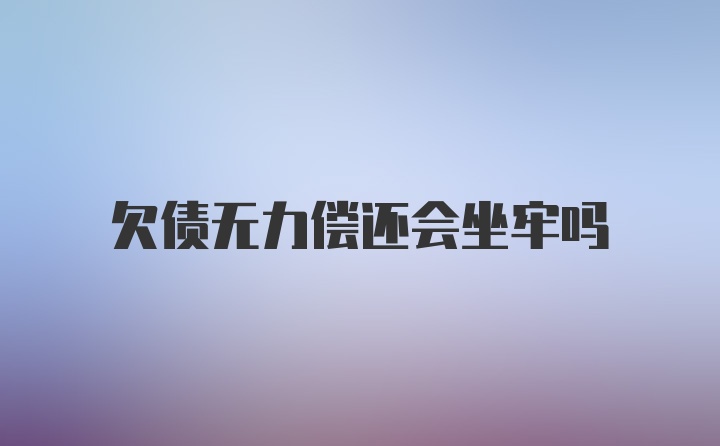 欠债无力偿还会坐牢吗