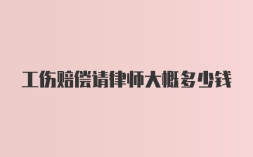 工伤赔偿请律师大概多少钱