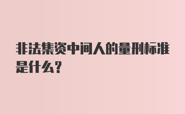 非法集资中间人的量刑标准是什么？