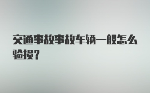 交通事故事故车辆一般怎么验损？