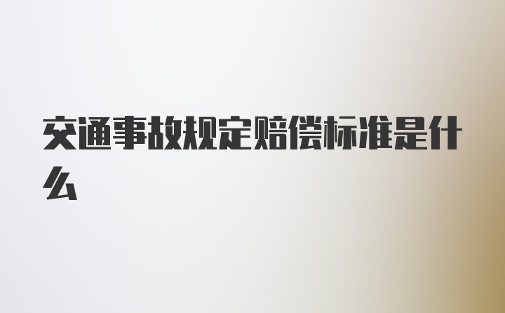 交通事故规定赔偿标准是什么