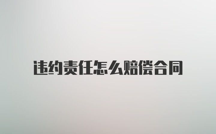 违约责任怎么赔偿合同