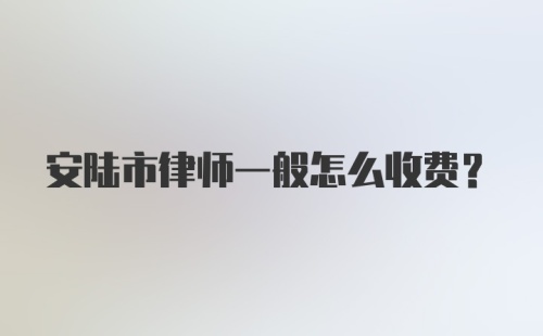 安陆市律师一般怎么收费？