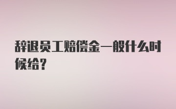 辞退员工赔偿金一般什么时候给?